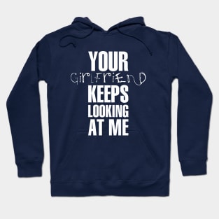 Your girlfriend keeps looking at me - A cheeky quote design to tease people around you! Available in T shirts, stickers, stationary and more! Hoodie